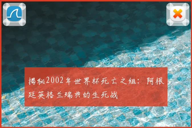 揭秘2002年世界杯死亡之组：阿根廷英格兰瑞典的生死战