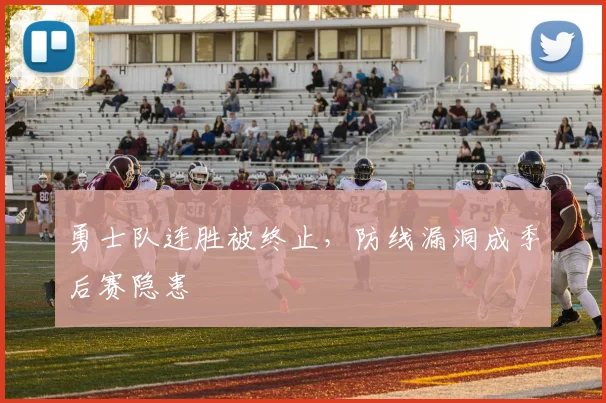 勇士队连胜被终止，防线漏洞成季后赛隐患