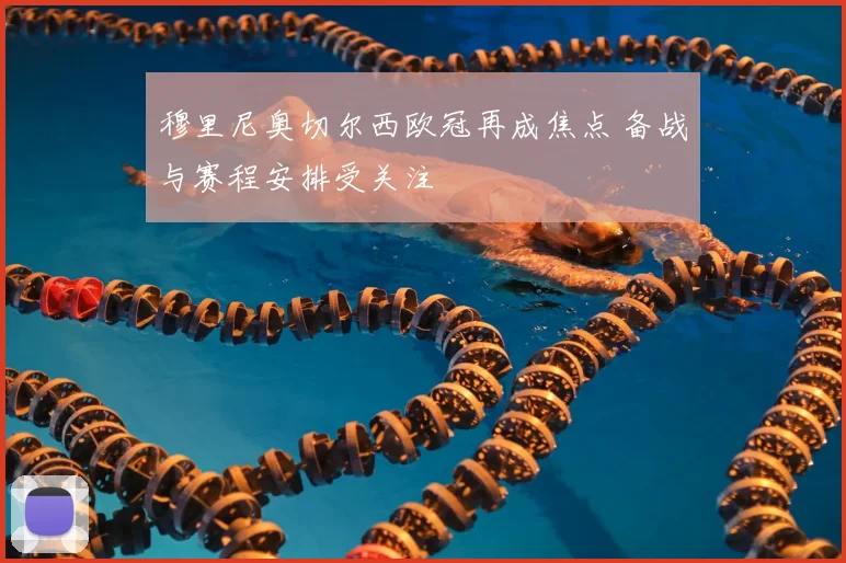 穆里尼奥切尔西欧冠再成焦点 备战与赛程安排受关注