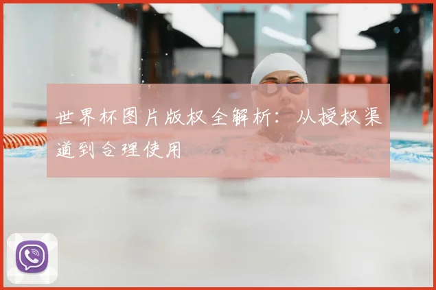世界杯图片版权全解析：从授权渠道到合理使用