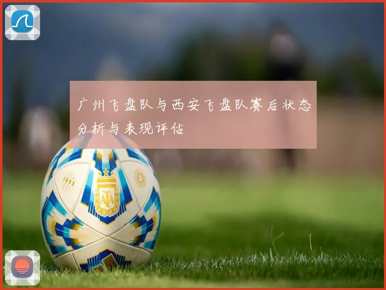 广州飞盘队与西安飞盘队赛后状态分析与表现评估