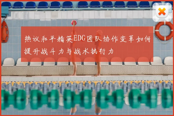 热议和平精英EDG团队协作变革如何提升战斗力与战术执行力