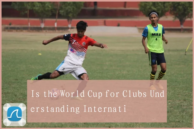 Is the World Cup for Clubs Understanding Internati