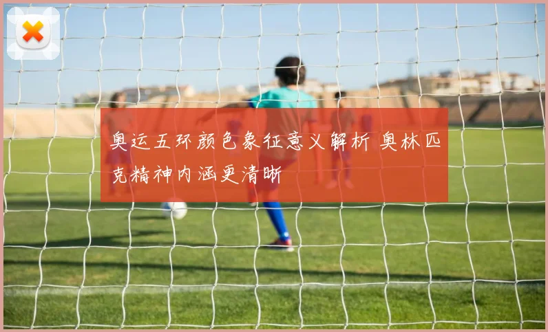 奥运五环颜色象征意义解析 奥林匹克精神内涵更清晰