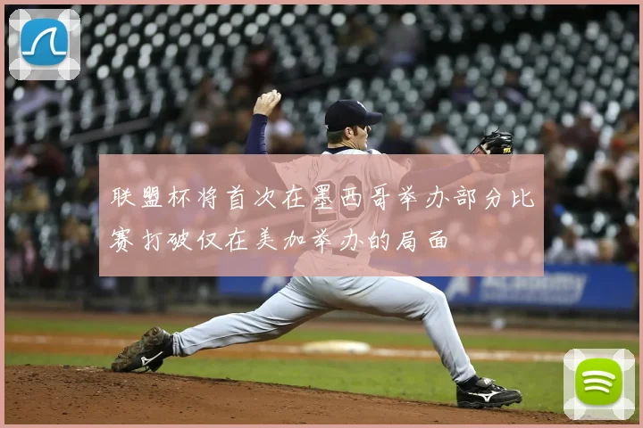 联盟杯将首次在墨西哥举办部分比赛打破仅在美加举办的局面