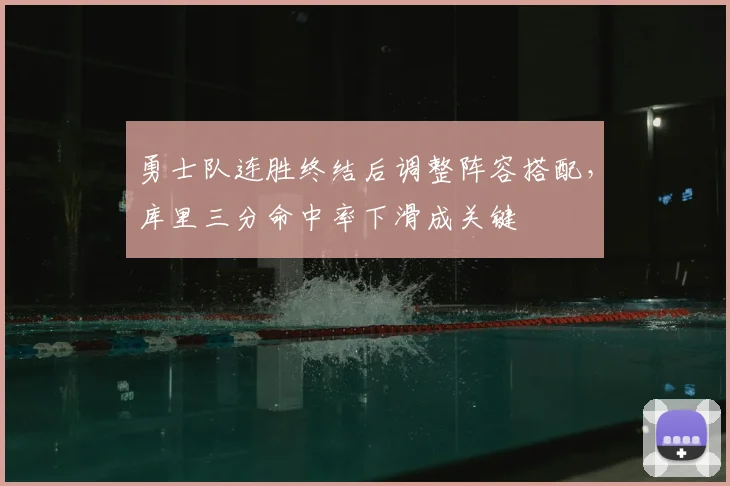勇士队连胜终结后调整阵容搭配,库里三分命中率下滑成关键
