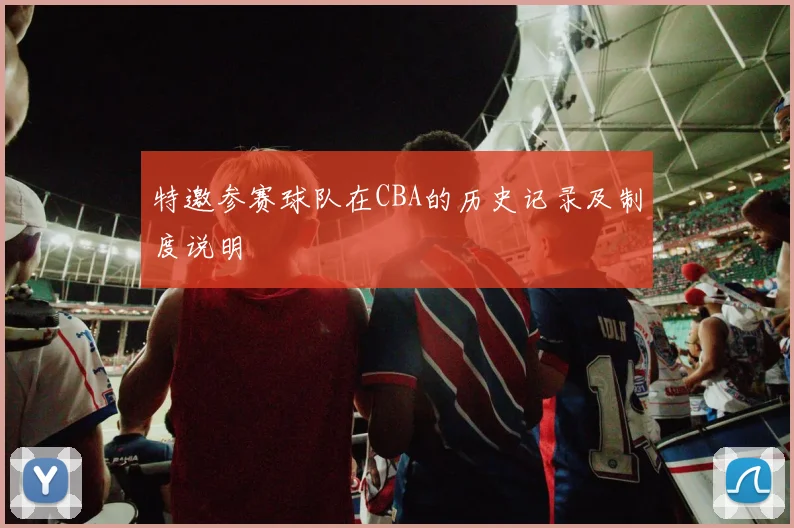 特邀参赛球队在CBA的历史记录及制度说明