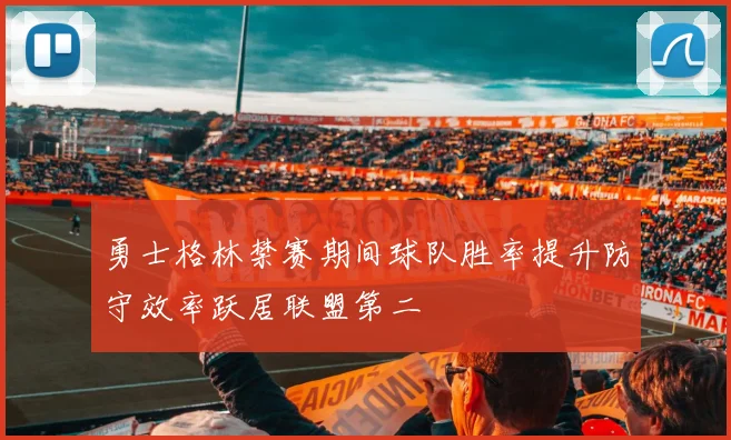 勇士格林禁赛期间球队胜率提升防守效率跃居联盟第二